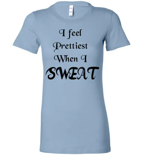 I feel Prettiest When I Sweat T-shirt