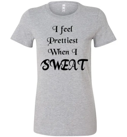 I feel Prettiest When I Sweat T-shirt